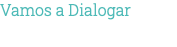 Vamos a Dialogar