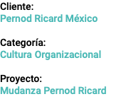 Cliente: Pernod Ricard México Categoría: Cultura Organizacional Proyecto: Mudanza Pernod Ricard