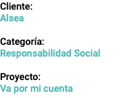 Cliente: Alsea Categoría: Responsabilidad Social Proyecto: Va por mi cuenta