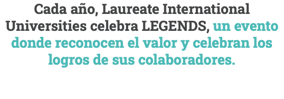 Cada año, Laureate International Universities celebra LEGENDS, un evento donde reconocen el valor y celebran los logros de sus colaboradores. 