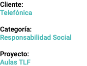 Cliente: Telefónica Categoría: Responsabilidad Social Proyecto: Aulas TLF